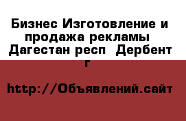 Бизнес Изготовление и продажа рекламы. Дагестан респ.,Дербент г.